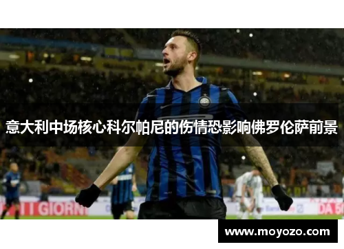 意大利中场核心科尔帕尼的伤情恐影响佛罗伦萨前景